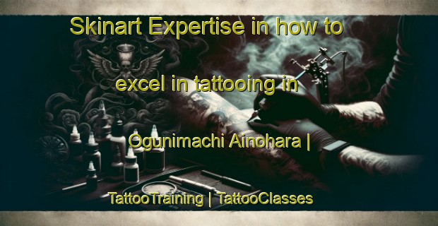 Skinart Expertise in how to excel in tattooing in Ogunimachi Ainohara | TattooTraining | TattooClasses | SkinartTraining-Japan